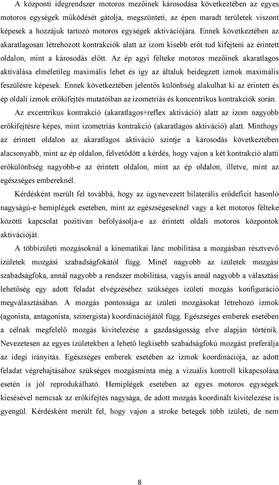 Az ép agyi félteke motoros mezőinek akaratlagos aktiválása elméletileg maximális lehet és így az általuk beidegzett izmok maximális feszülésre képesek.