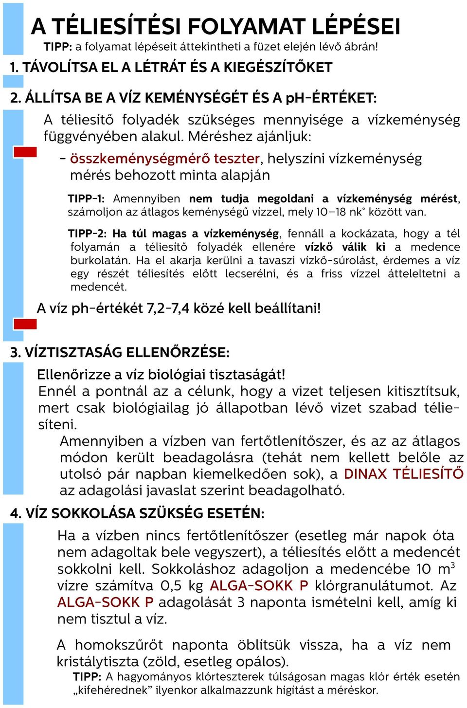 Méréshez ajánljuk: - összkeménységmérő teszter, helyszíni vízkeménység mérés behozott minta alapján TIPP-1: Amennyiben nem tudja megoldani a vízkeménység mérést, számoljon az átlagos keménységű