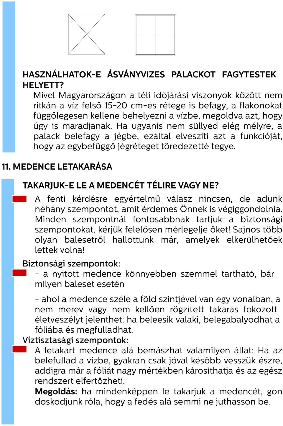 Ha ugyanis nem süllyed elég mélyre, a palack belefagy a jégbe, ezáltal elveszíti azt a funkcióját, hogy az egybefüggő jégréteget töredezetté tegye. 11.