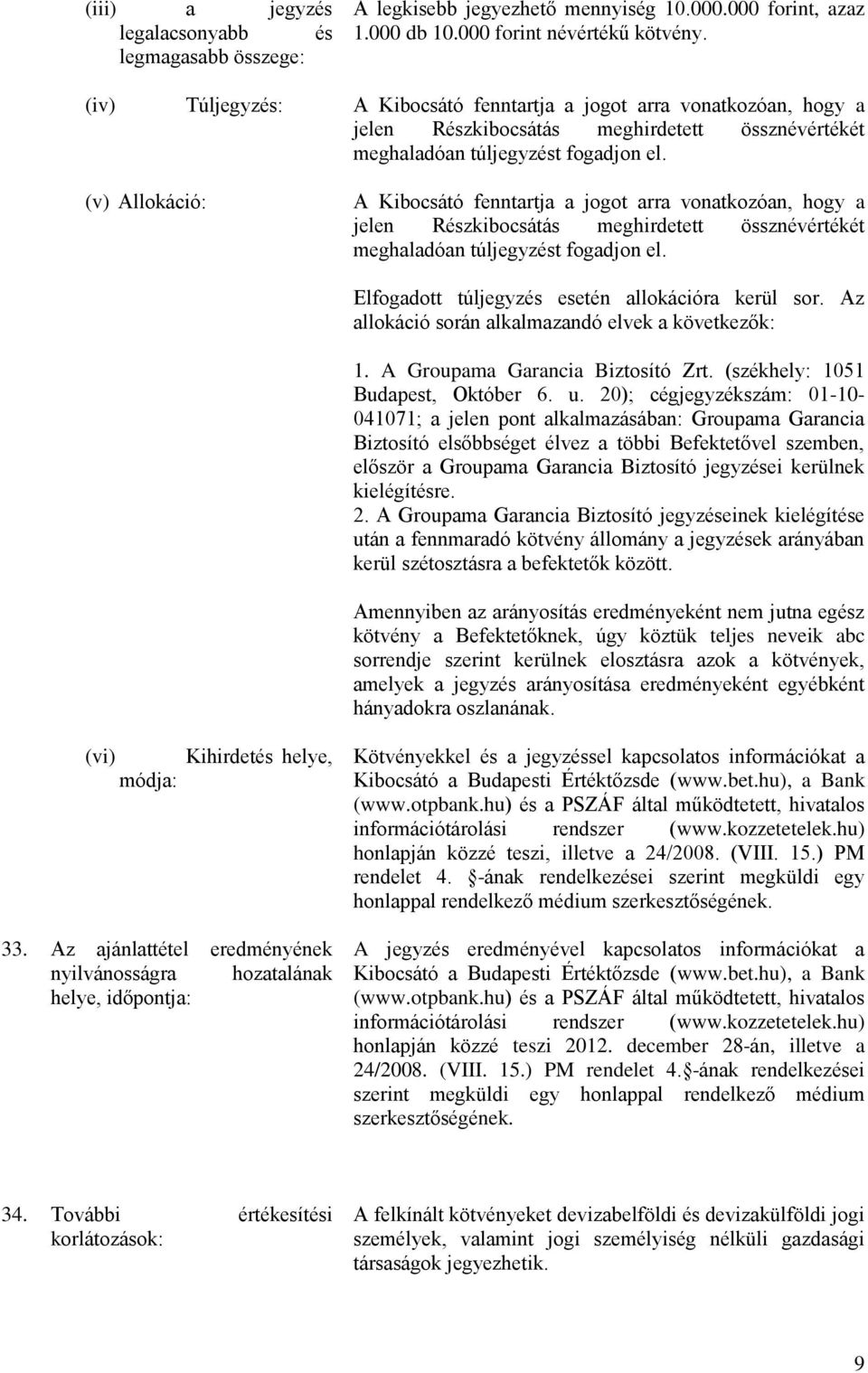 (v) Allokáció: A Kibocsátó fenntartja a jogot arra vonatkozóan, hogy a jelen Részkibocsátás meghirdetett össznévértékét meghaladóan túljegyzést fogadjon el.