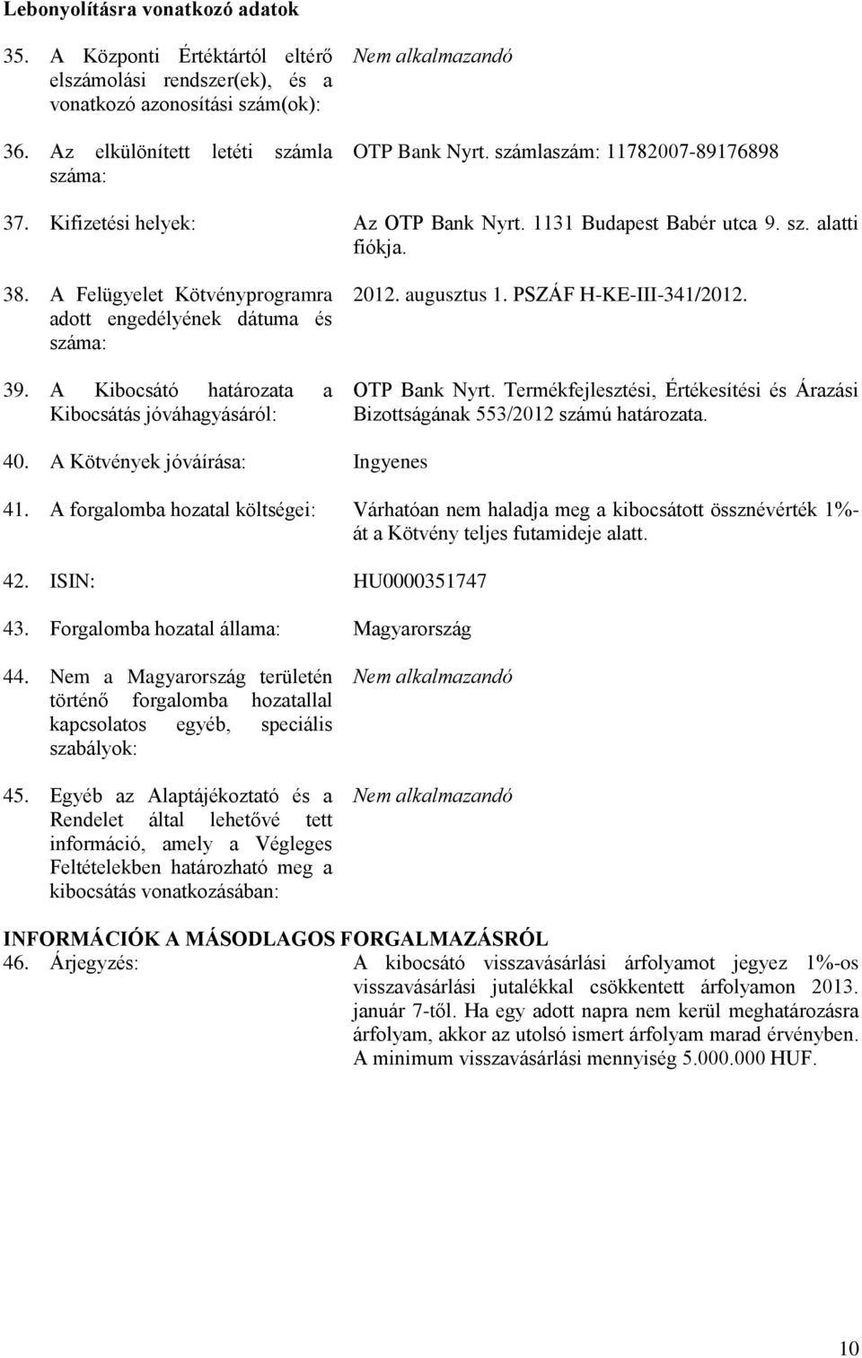 A Kibocsátó határozata a Kibocsátás jóváhagyásáról: 2012. augusztus 1. PSZÁF H-KE-III-341/2012. OTP Bank Nyrt. Termékfejlesztési, Értékesítési és Árazási Bizottságának 553/2012 számú határozata. 40.