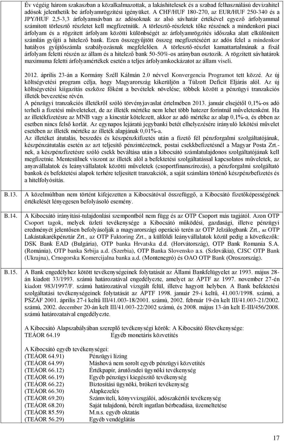 A törlesztő-részletek tőke részének a mindenkori piaci árfolyam és a rögzített árfolyam közötti különbségét az árfolyamrögzítés időszaka alatt elkülönített számlán gyűjti a hitelező bank.