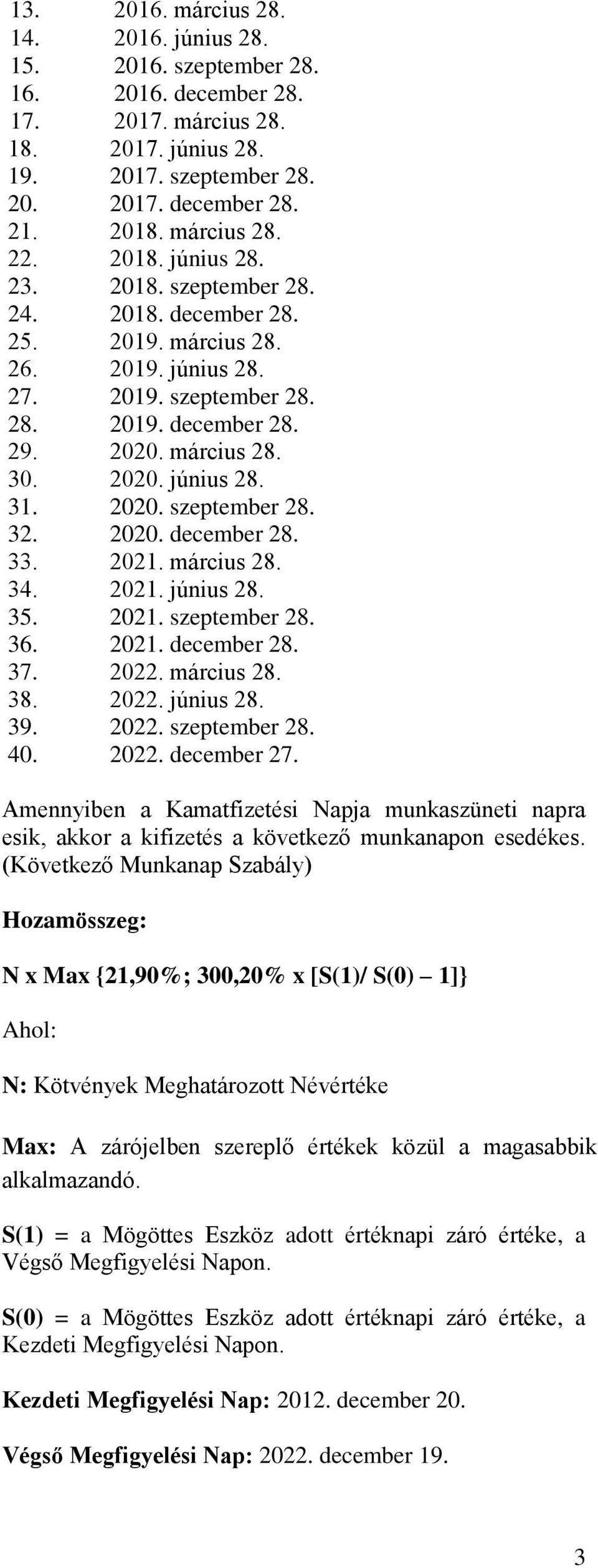 2020. június 28. 31. 2020. szeptember 28. 32. 2020. december 28. 33. 2021. március 28. 34. 2021. június 28. 35. 2021. szeptember 28. 36. 2021. december 28. 37. 2022. március 28. 38. 2022. június 28. 39.