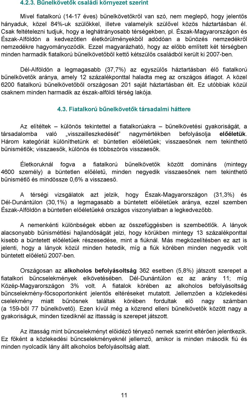 háztartásban él. Csak feltételezni tudjuk, hogy a leghátrányosabb térségekben, pl. Magyarországon és Alföldön a kedvezőtlen életkörülményekből adódóan a bűnözés nemzedékről nemzedékre hagyományozódik.