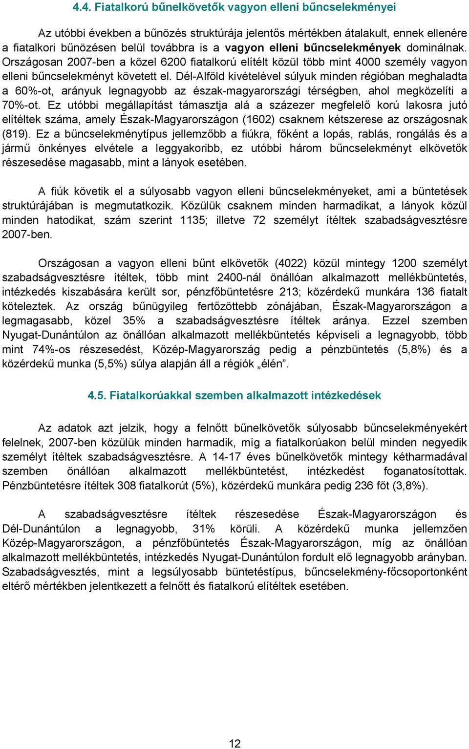 Dél-Alföld kivételével súlyuk minden régióban meghaladta a 60%-ot, arányuk legnagyobb az észak-magyarországi térségben, ahol megközelíti a 70%-ot.