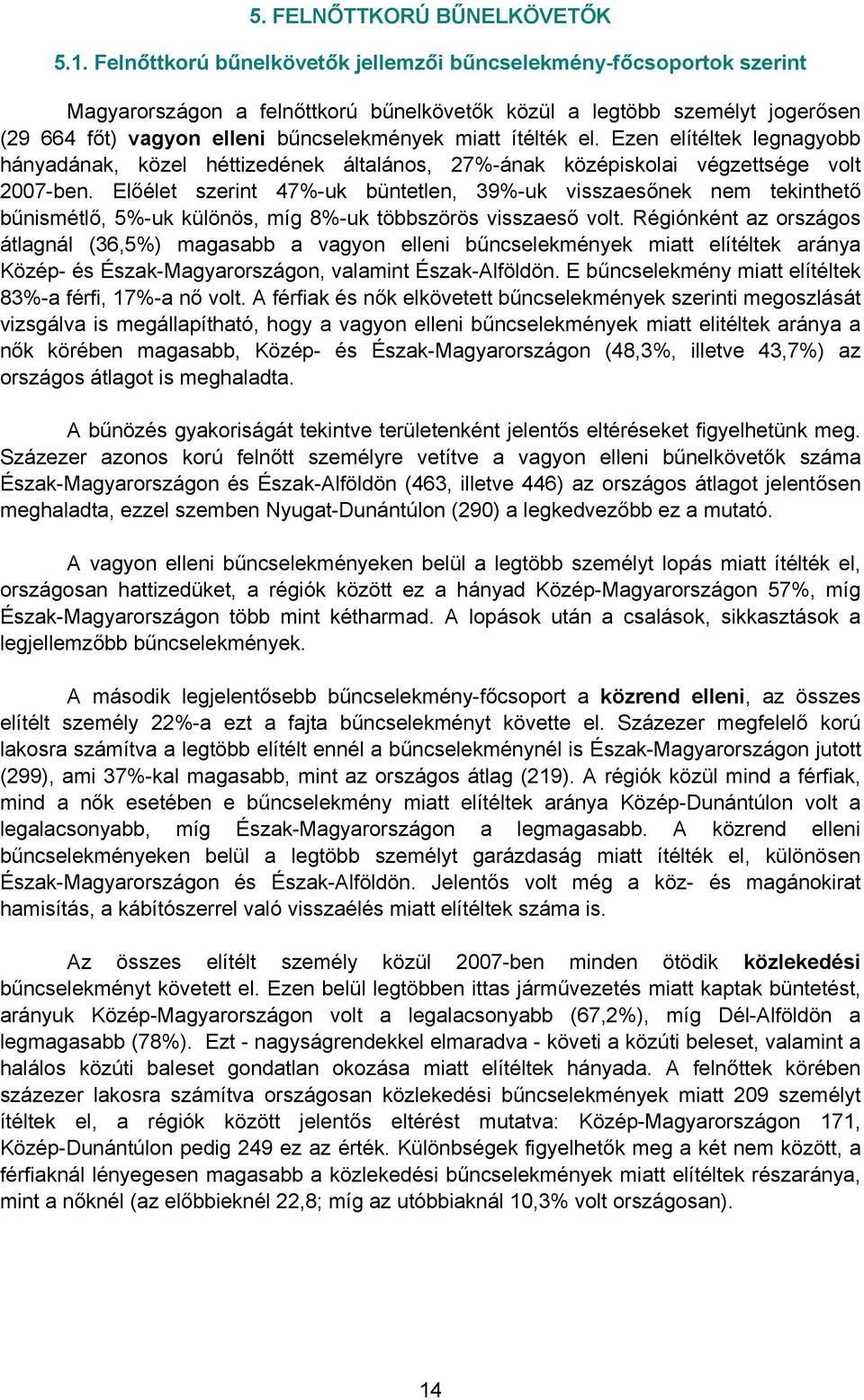 Ezen elítéltek legnagyobb hányadának, közel héttizedének általános, 27%-ának középiskolai végzettsége volt 2007-ben.