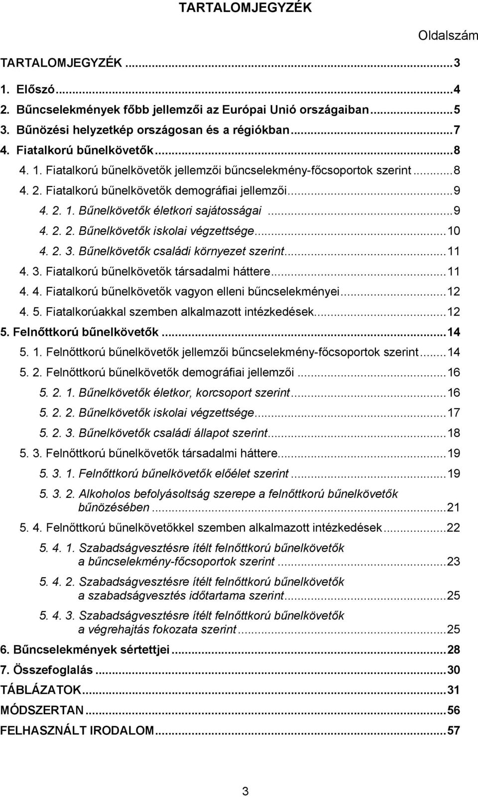 ..9 4. 2. 2. Bűnelkövetők iskolai végzettsége...10 4. 2. 3. Bűnelkövetők családi környezet szerint...11 4. 3. Fiatalkorú bűnelkövetők társadalmi háttere...11 4. 4. Fiatalkorú bűnelkövetők vagyon bűncselekményei.