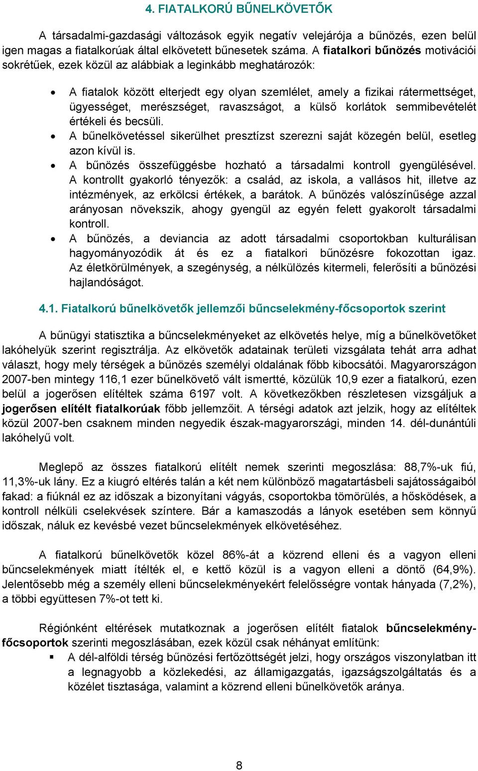 ravaszságot, a külső korlátok semmibevételét értékeli és becsüli. A bűnelkövetéssel sikerülhet presztízst szerezni saját közegén belül, esetleg azon kívül is.