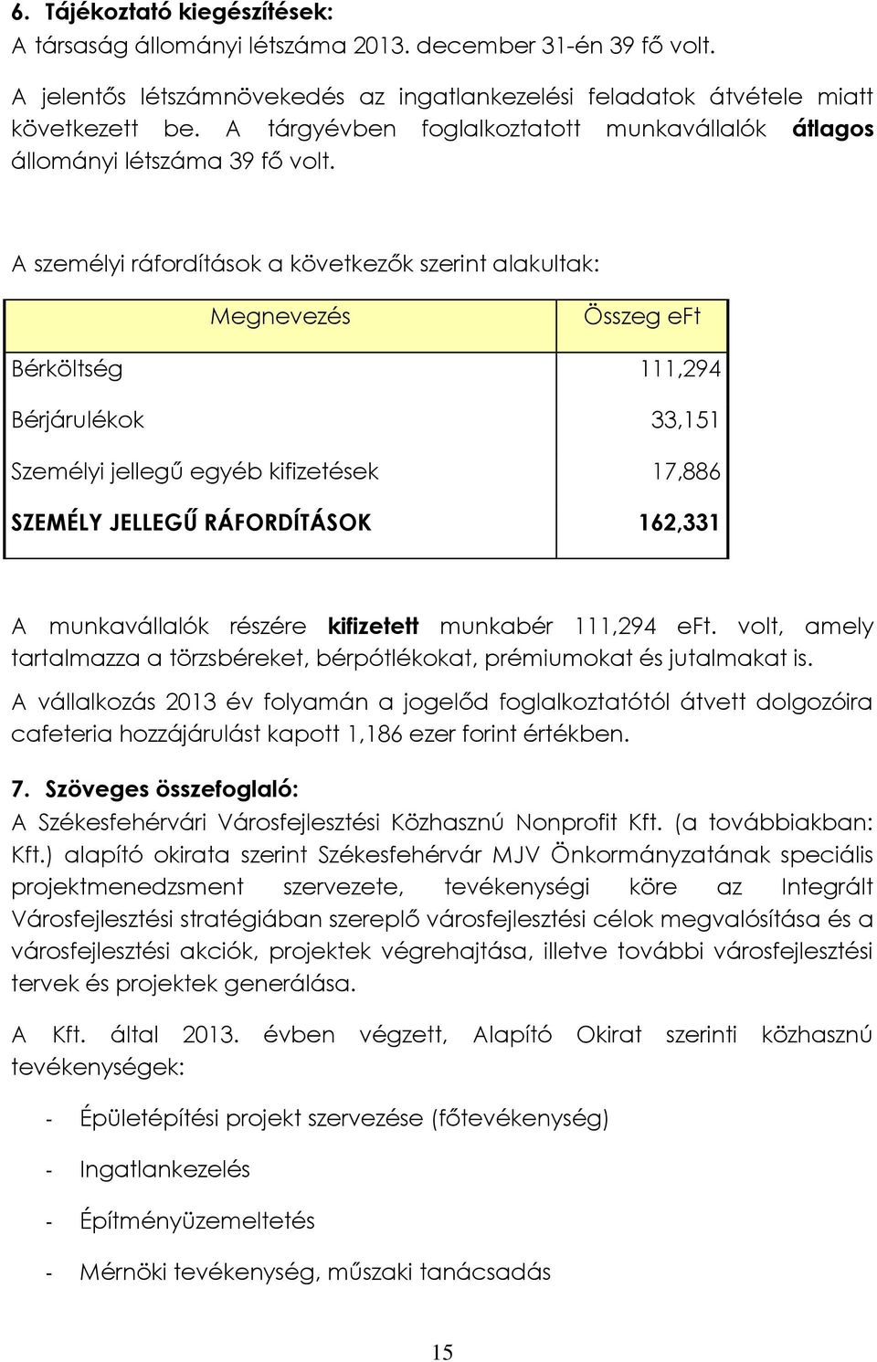 A személyi ráfordítások a következők szerint alakultak: Megnevezés Összeg eft Bérköltség 111,294 Bérjárulékok 33,151 Személyi jellegű egyéb kifizetések 17,886 SZEMÉLY JELLEGŰ RÁFORDÍTÁSOK 162,331 A