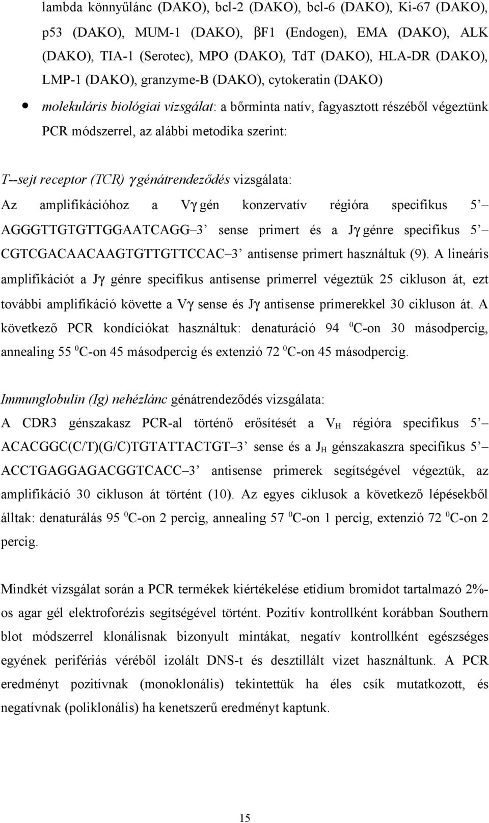 génátrendeződés vizsgálata: Az amplifikációhoz a Vγ gén konzervatív régióra specifikus 5 AGGGTTGTGTTGGAATCAGG 3 sense primert és a Jγ génre specifikus 5 CGTCGACAACAAGTGTTGTTCCAC 3 antisense primert