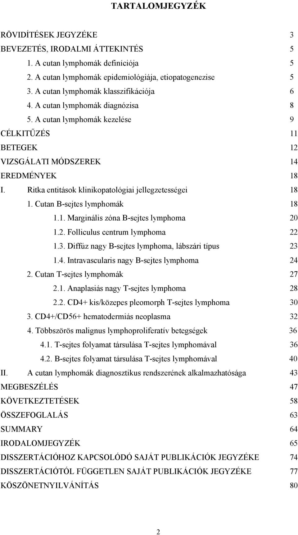 Ritka entitások klinikopatológiai jellegzetességei 18 1. Cutan Bsejtes lymphomák 18 1.1. Marginális zóna Bsejtes lymphoma 20 1.2. Folliculus centrum lymphoma 22 1.3.