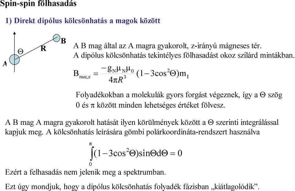 B nuc,z g N μ Nμ 0 (1 3cos 2 )m I 3 4πR Folyadékokban a molekulák gyors forgást végeznek, így a szög 0 és között minden lehetséges értéket fölvesz.