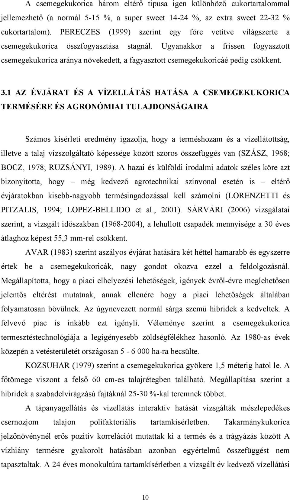 Ugyanakkor a frissen fogyasztott csemegekukorica aránya növekedett, a fagyasztott csemegekukoricáé pedig csökkent. 3.