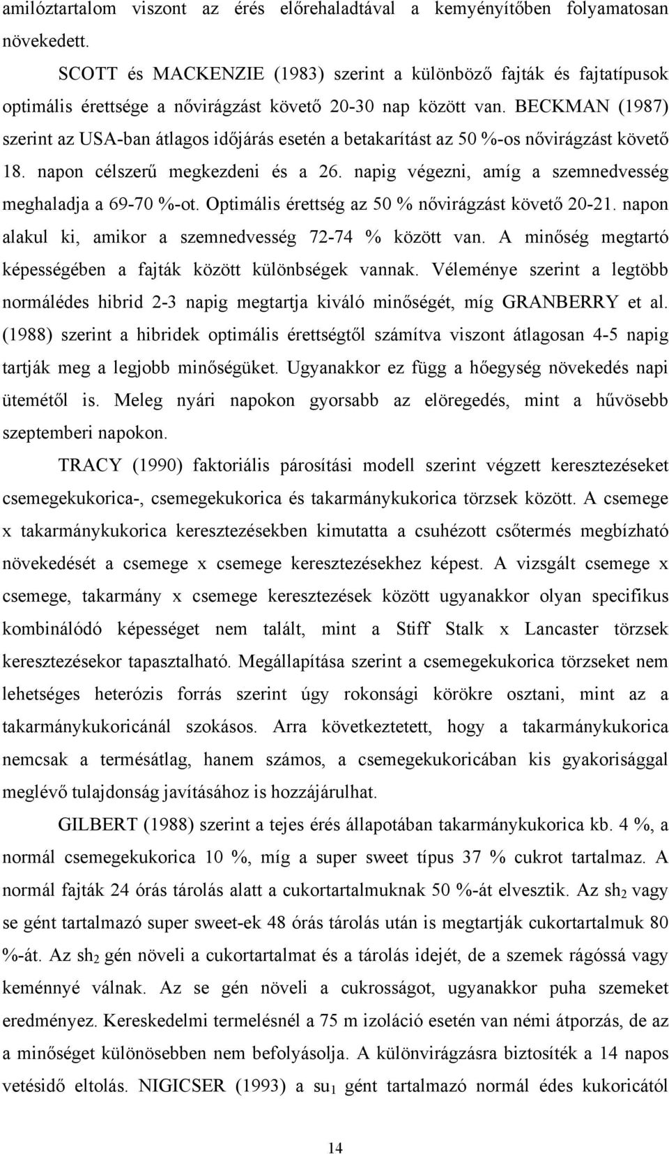 BECKMAN (1987) szerint az USA-ban átlagos időjárás esetén a betakarítást az 50 %-os nővirágzást követő 18. napon célszerű megkezdeni és a 26.