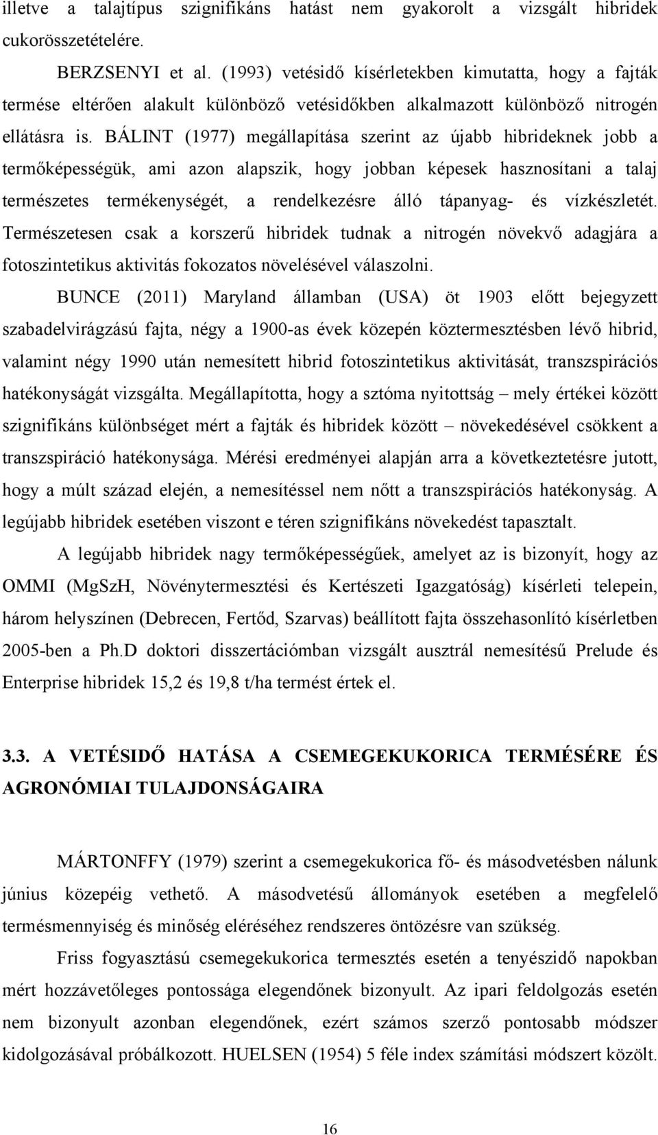 BÁLINT (1977) megállapítása szerint az újabb hibrideknek jobb a termőképességük, ami azon alapszik, hogy jobban képesek hasznosítani a talaj természetes termékenységét, a rendelkezésre álló tápanyag-