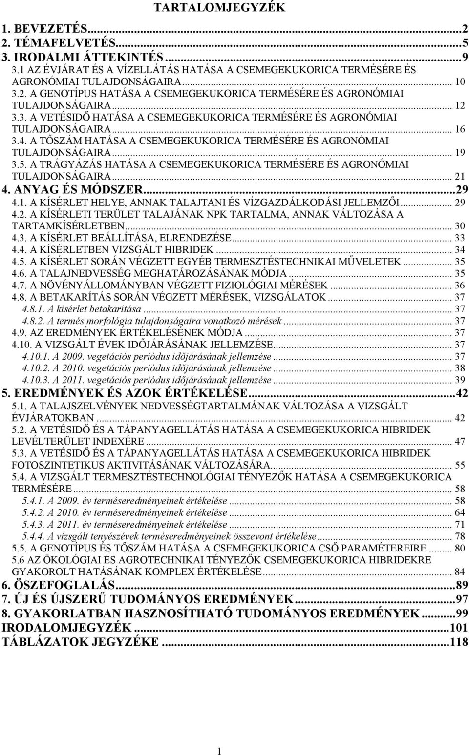 A TRÁGYÁZÁS HATÁSA A CSEMEGEKUKORICA TERMÉSÉRE ÉS AGRONÓMIAI TULAJDONSÁGAIRA... 21 4. ANYAG ÉS MÓDSZER... 29 4.1. A KÍSÉRLET HELYE, ANNAK TALAJTANI ÉS VÍZGAZDÁLKODÁSI JELLEMZŐI... 29 4.2. A KÍSÉRLETI TERÜLET TALAJÁNAK NPK TARTALMA, ANNAK VÁLTOZÁSA A TARTAMKÍSÉRLETBEN.