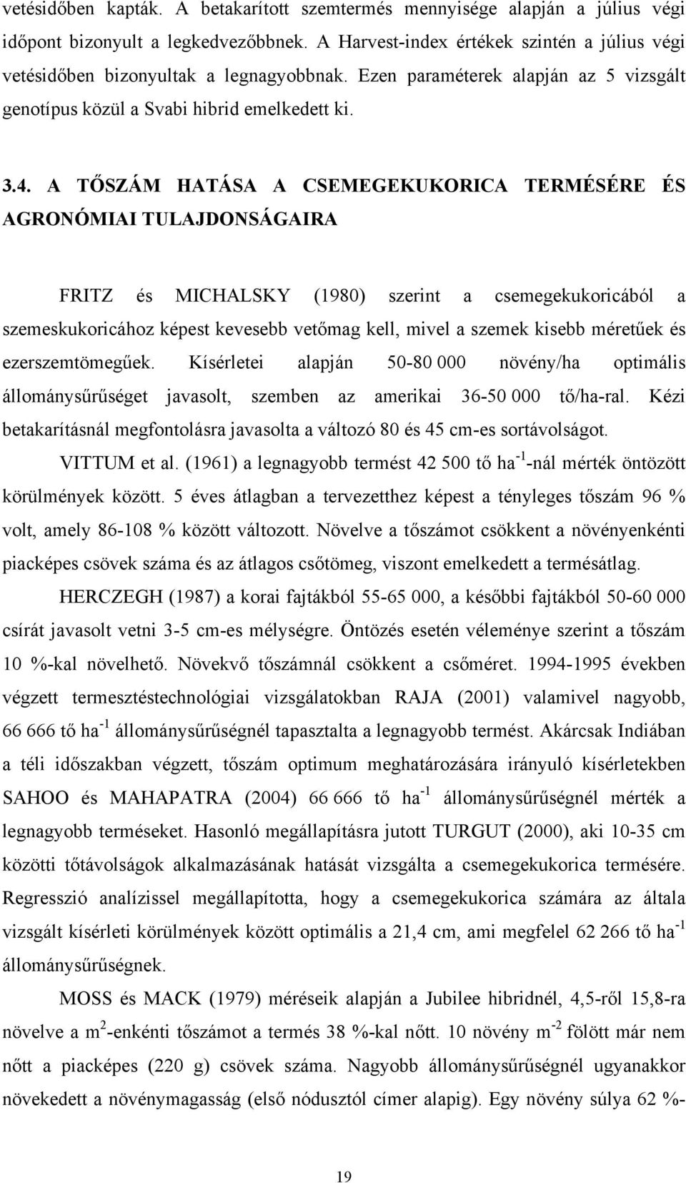 A TŐSZÁM HATÁSA A CSEMEGEKUKORICA TERMÉSÉRE ÉS AGRONÓMIAI TULAJDONSÁGAIRA FRITZ és MICHALSKY (1980) szerint a csemegekukoricából a szemeskukoricához képest kevesebb vetőmag kell, mivel a szemek