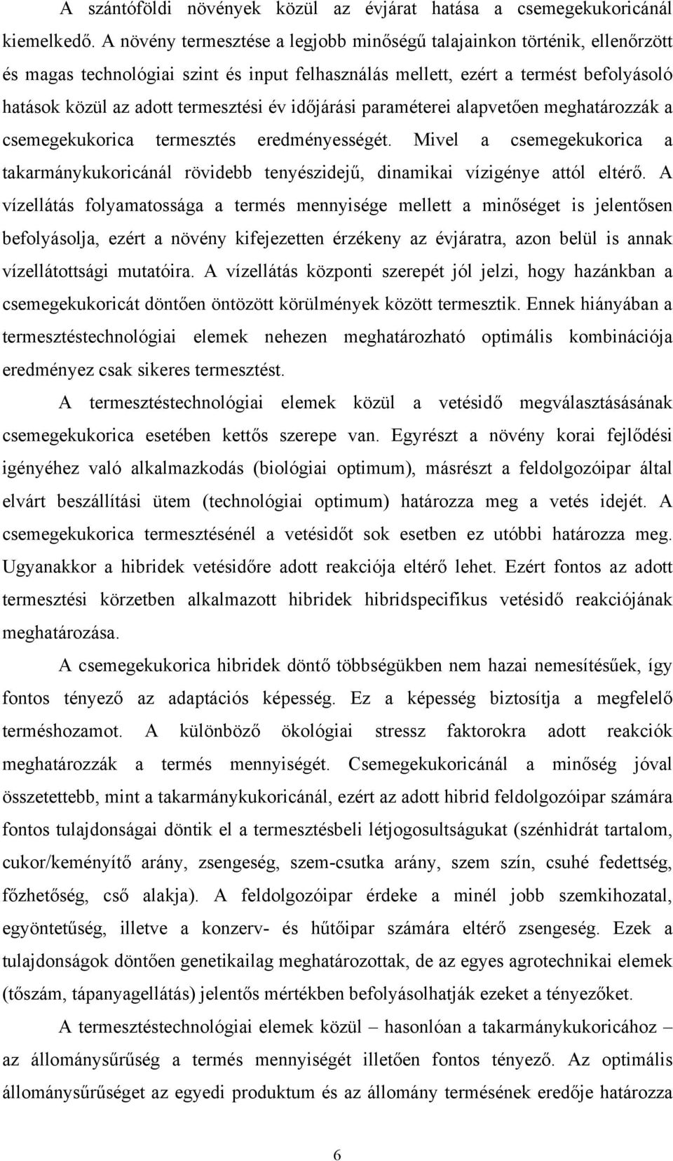 időjárási paraméterei alapvetően meghatározzák a csemegekukorica termesztés eredményességét. Mivel a csemegekukorica a takarmánykukoricánál rövidebb tenyészidejű, dinamikai vízigénye attól eltérő.