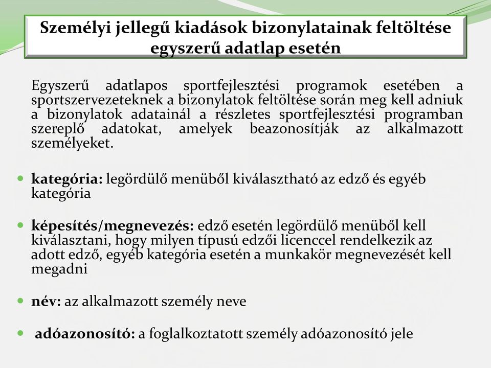 kategória: legördülő menüből kiválasztható az edző és egyéb kategória képesítés/megnevezés: edző esetén legördülő menüből kell kiválasztani, hogy milyen típusú edzői