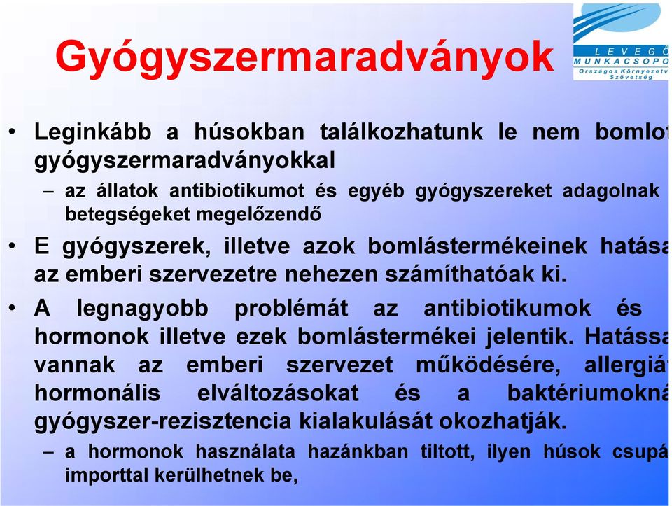 A legnagyobb problémát az antibiotikumok és a hormonok illetve ezek bomlástermékei jelentik.