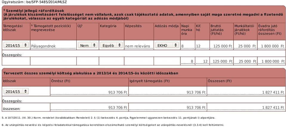 hó Bruttó juttatás (Ft/hó) Munkáltatói járulékok (Ft/hó) Évadra jutó ráfordítás összesen (Ft) Pályagondnok Nem Egyéb nem releváns EKHO 8 12 125 000 Ft 25 000 Ft 1 800 000 Ft 8 12 125 000 Ft 25 000 Ft