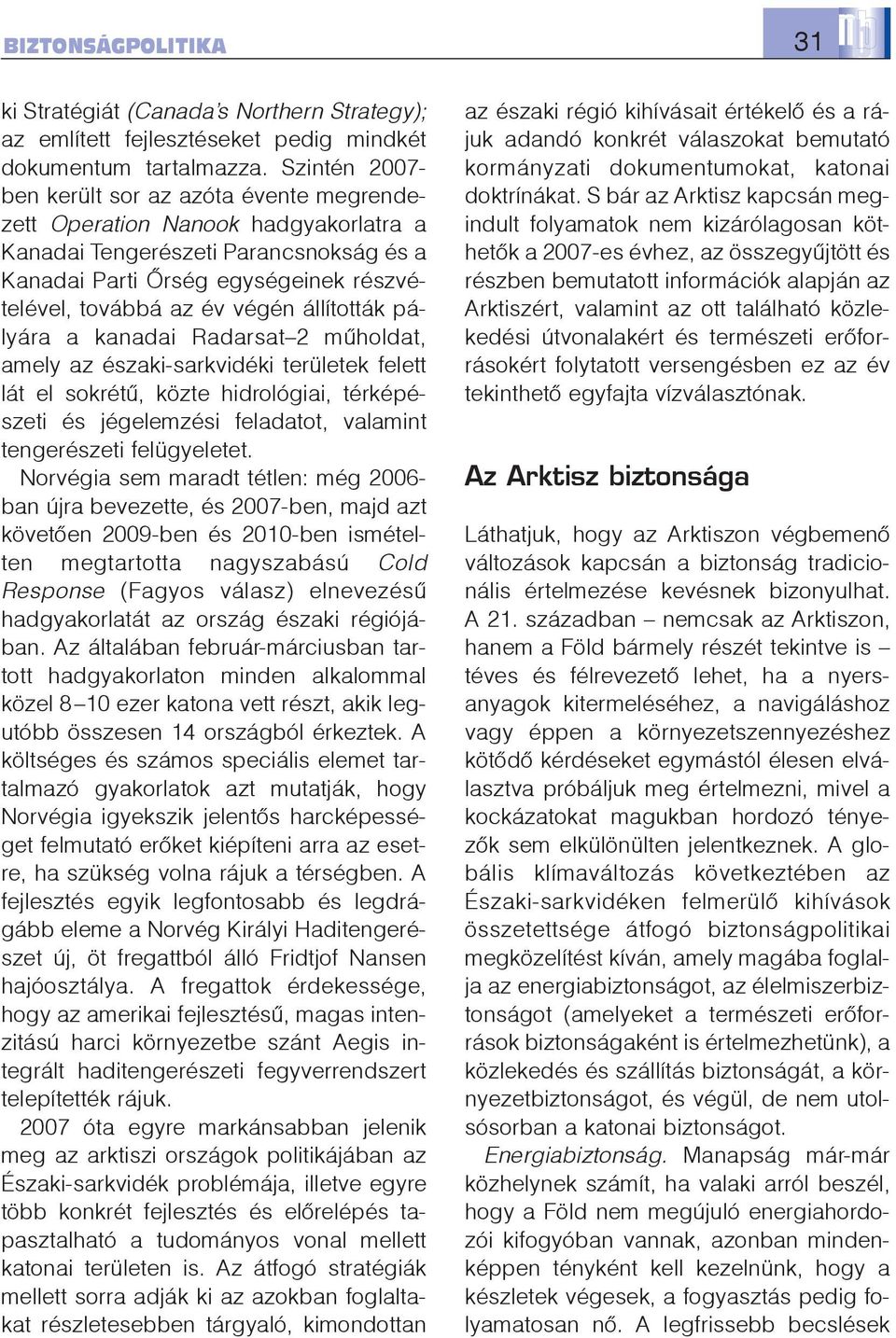 állították pályára a kanadai Radarsat 2 mûholdat, amely az északi-sarkvidéki területek felett lát el sokrétû, közte hidrológiai, térképészeti és jégelemzési feladatot, valamint tengerészeti