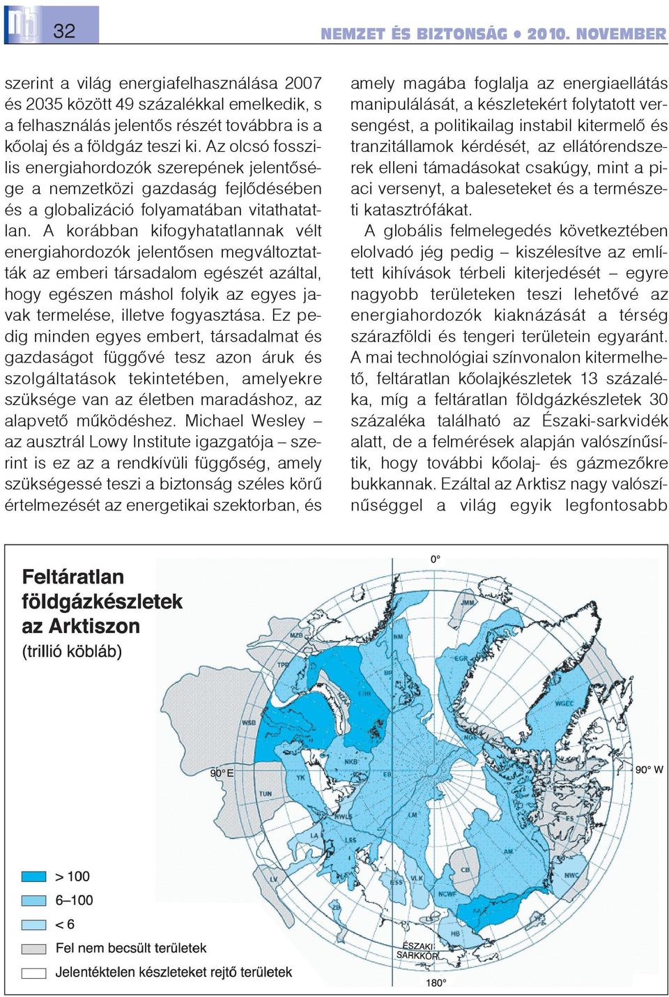 A korábban kifogyhatatlannak vélt energiahordozók jelentõsen megváltoztatták az emberi társadalom egészét azáltal, hogy egészen máshol folyik az egyes javak termelése, illetve fogyasztása.