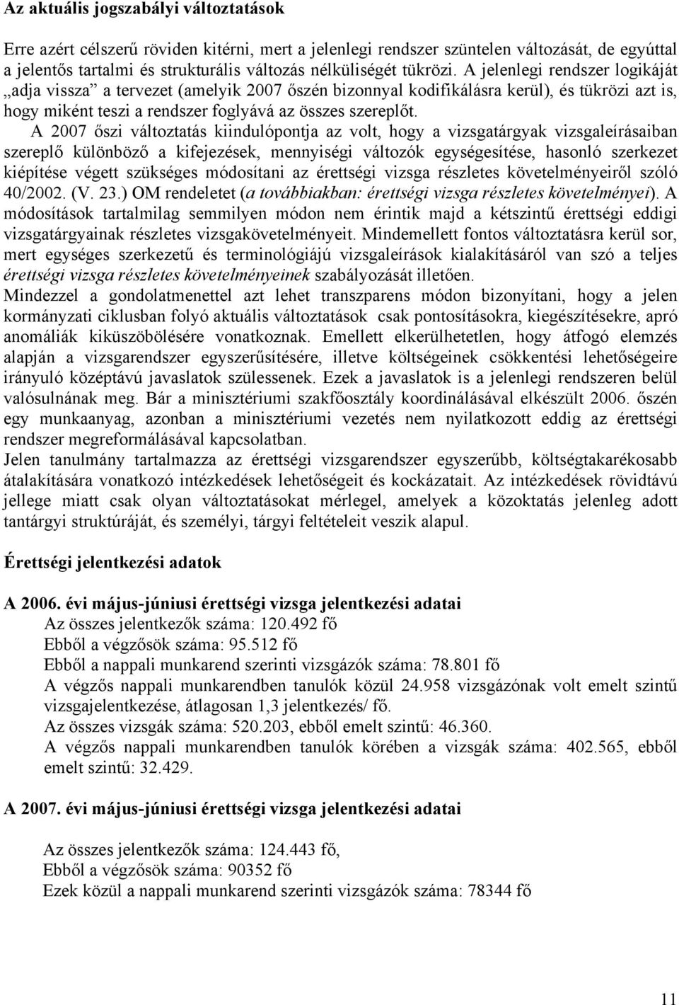 A 2007 szi változtatás kiindulópontja az volt, hogy a vizsgatárgyak vizsgaleírásaiban szerepl különböz a kifejezések, mennyiségi változók egységesítése, hasonló szerkezet kiépítése végett szükséges