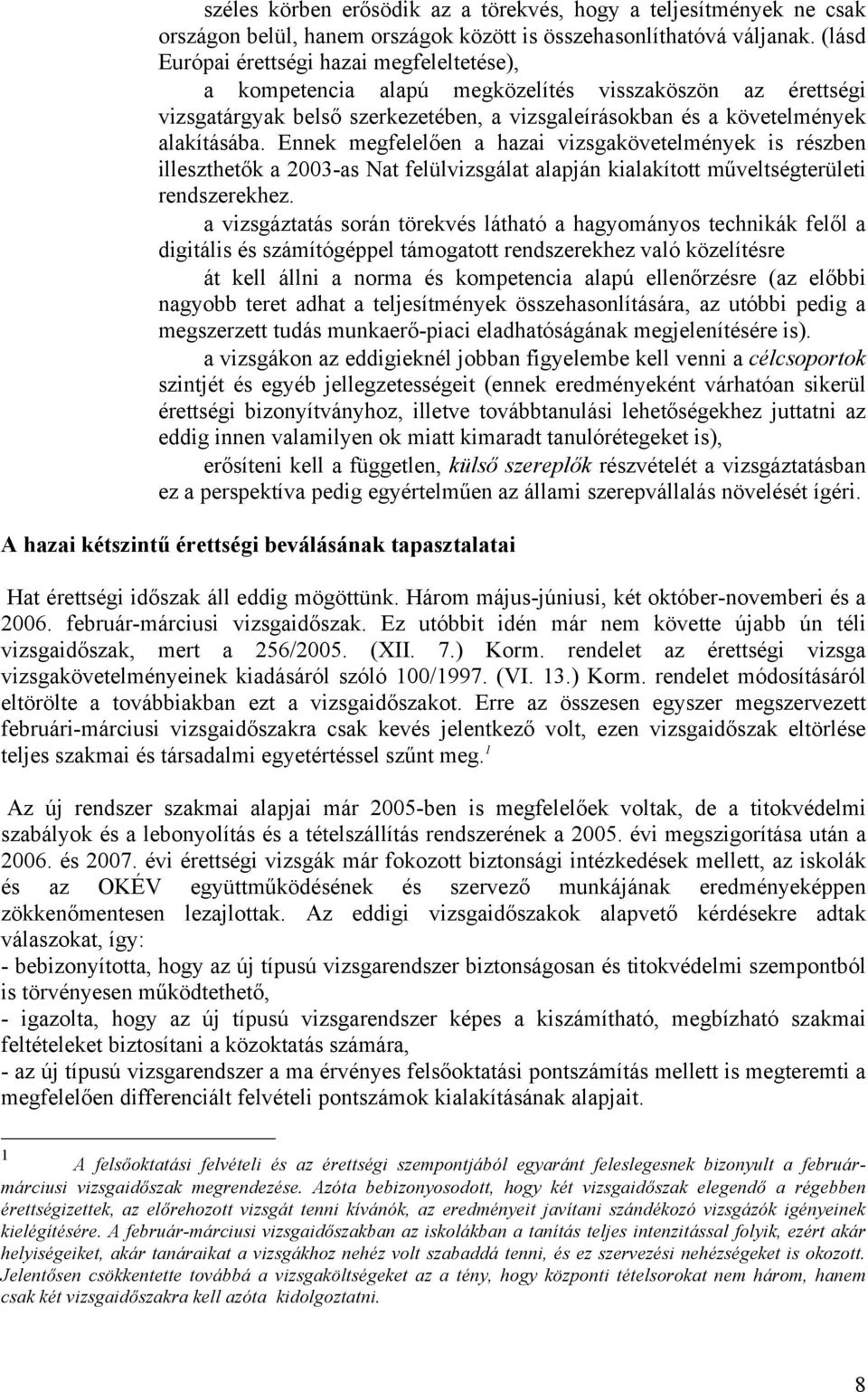 Ennek megfelel en a hazai vizsgakövetelmények is részben illeszthet k a 2003-as Nat felülvizsgálat alapján kialakított m veltségterületi rendszerekhez.