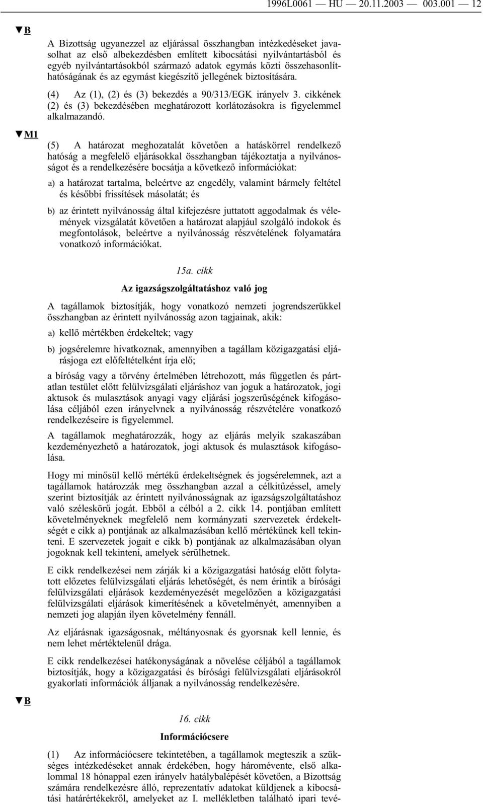 közti összehasonlíthatóságának és az egymást kiegészítő jellegének biztosítására. (4) Az (1), (2) és (3) bekezdés a 90/313/EGK irányelv 3.