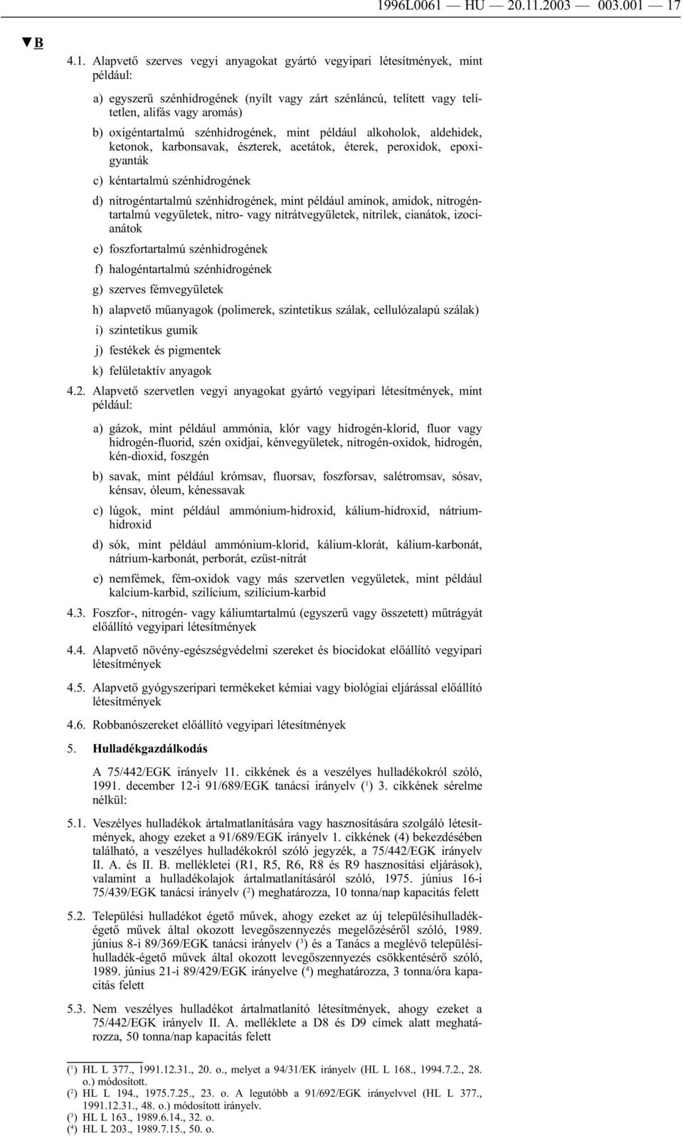 nitrogéntartalmú szénhidrogének, mint például aminok, amidok, nitrogéntartalmú vegyületek, nitro- vagy nitrátvegyületek, nitrilek, cianátok, izocianátok e) foszfortartalmú szénhidrogének f)