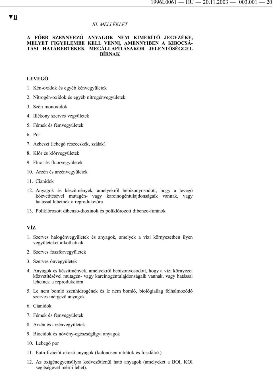 Kén-oxidok és egyéb kénvegyületek 2. Nitrogén-oxidok és egyéb nitrogénvegyületek 3. Szén-monoxidok 4. Illékony szerves vegyületek 5. Fémek és fémvegyületek 6. Por 7.