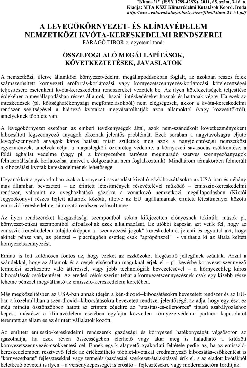 egyetemi tanár ÖSSZEFOGLALÓ MEGÁLLAPÍTÁSOK, KÖVETKEZTETÉSEK, JAVASLATOK A nemzetközi, illetve államközi környezetvédelmi megállapodásokban foglalt, az azokban részes felek számszerősített környezeti