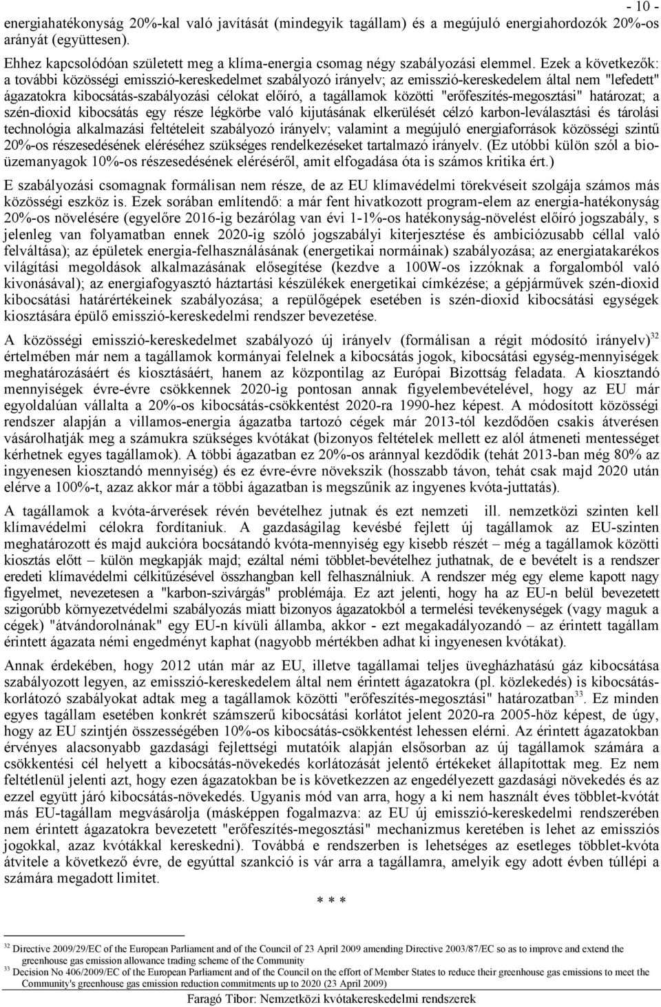 Ezek a következık: a további közösségi emisszió-kereskedelmet szabályozó irányelv; az emisszió-kereskedelem által nem "lefedett" ágazatokra kibocsátás-szabályozási célokat elıíró, a tagállamok