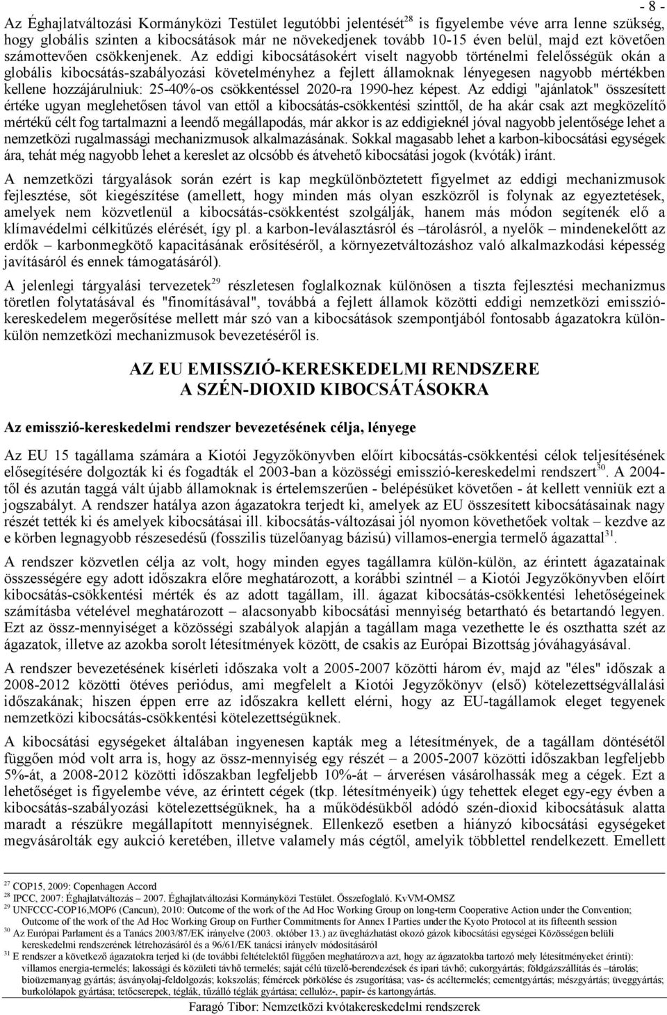 Az eddigi kibocsátásokért viselt nagyobb történelmi felelısségük okán a globális kibocsátás-szabályozási követelményhez a fejlett államoknak lényegesen nagyobb mértékben kellene hozzájárulniuk: