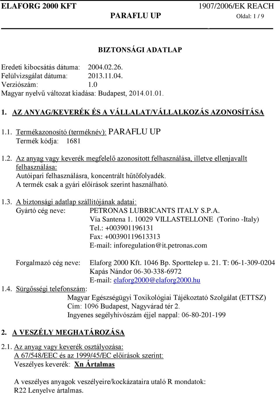 Az anyag vagy keverék megfelelő azonosított felhasználása, illetve ellenjavallt felhasználása: Autóipari felhasználásra, koncentrált hűtőfolyadék. A termék csak a gyári előírások szerint használható.