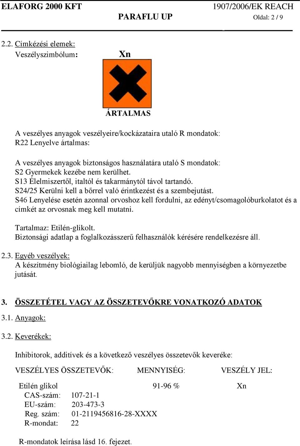 2. Címkézési elemek: Veszélyszimbólum: Xn ÁRTALMAS A veszélyes anyagok veszélyeire/kockázataira utaló R mondatok: R22 Lenyelve ártalmas: A veszélyes anyagok biztonságos használatára utaló S mondatok: