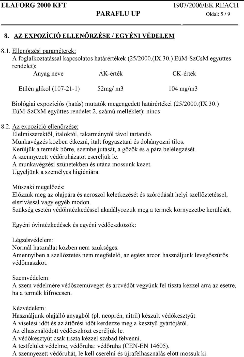 ) EüM-SzCsM együttes rendelet 2. számú melléklet): nincs 8.2. Az expozíció ellenőrzése: Élelmiszerektől, italoktól, takarmánytól távol tartandó.