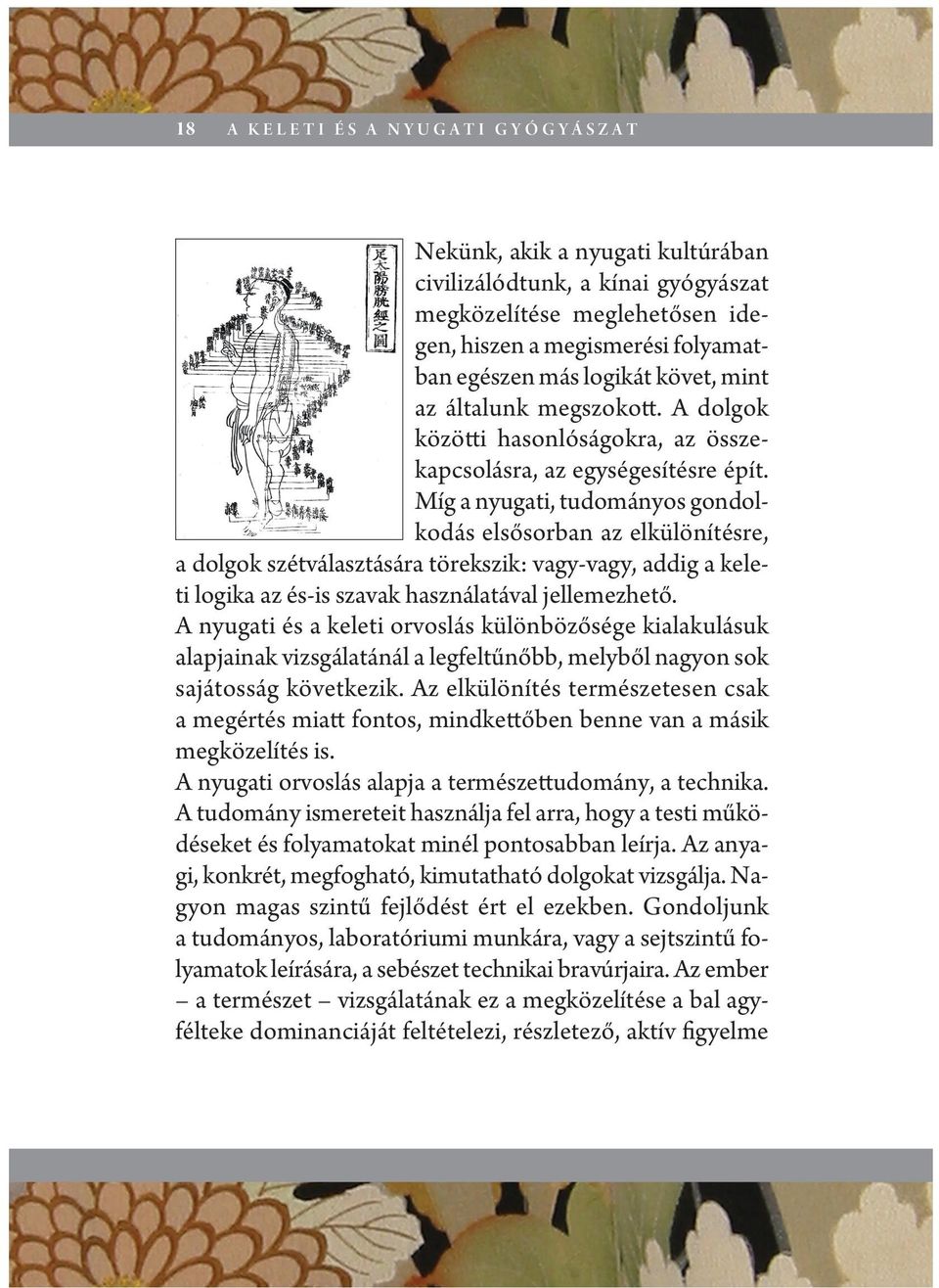 Míg a nyugati, tudományos gondolkodás elsősorban az elkülönítésre, a dolgok szétválasztására törekszik: vagy-vagy, addig a keleti logika az és-is szavak használatával jellemezhető.