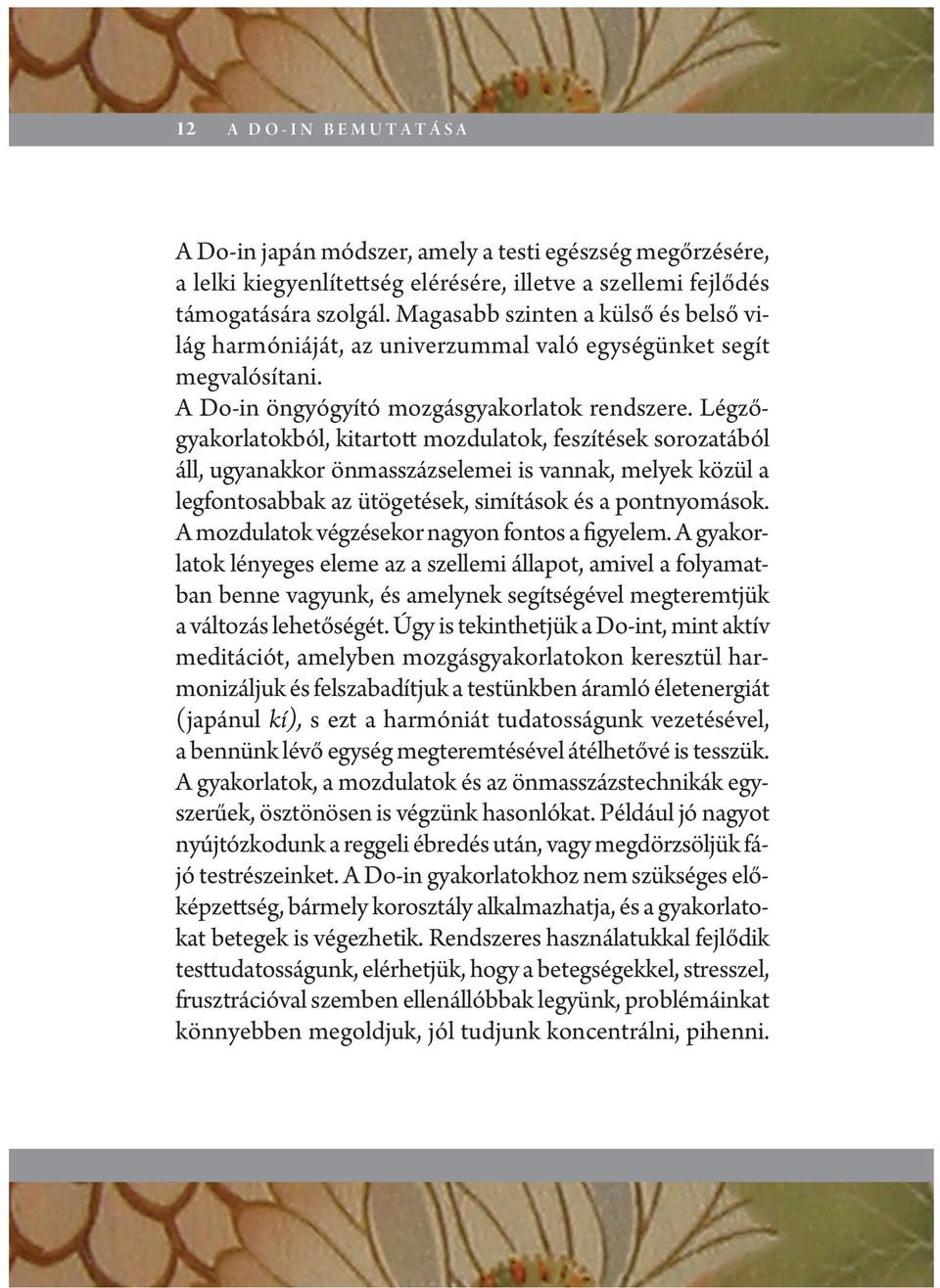 Légzőgyakorlatokból, kitartott mozdulatok, feszítések sorozatából áll, ugyanakkor önmasszázselemei is vannak, melyek közül a legfontosabbak az ütögetések, simítások és a pontnyomások.