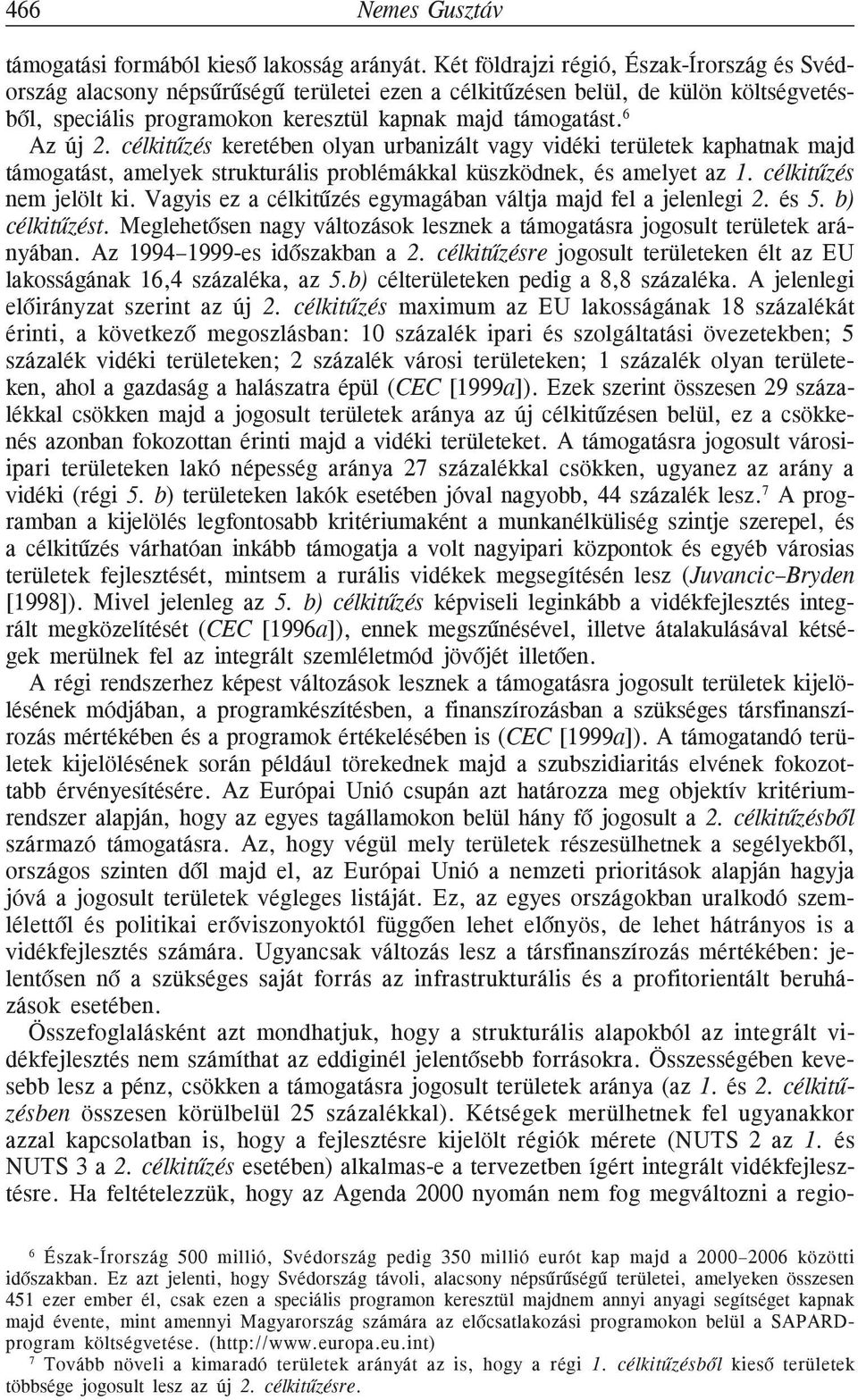 célkitûzés keretében olyan urbanizált vagy vidéki területek kaphatnak majd támogatást, amelyek strukturális problémákkal küszködnek, és amelyet az 1. célkitûzés nem jelölt ki.