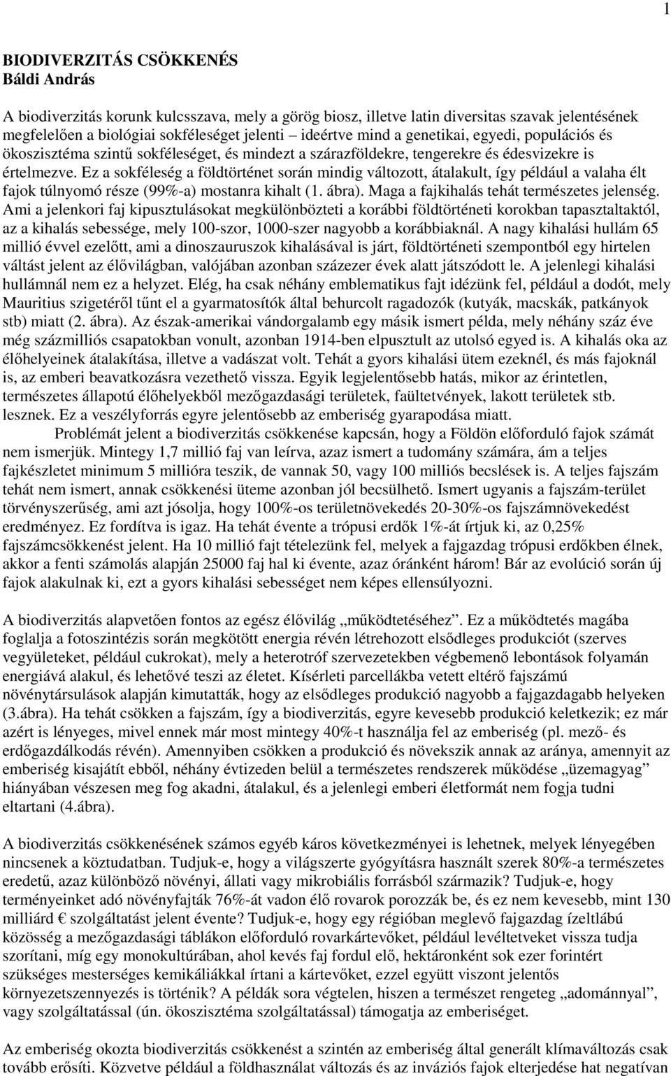 Ez a sokféleség a földtörténet során mindig változott, átalakult, így például a valaha élt fajok túlnyomó része (99%-a) mostanra kihalt (1. ábra). Maga a fajkihalás tehát természetes jelenség.