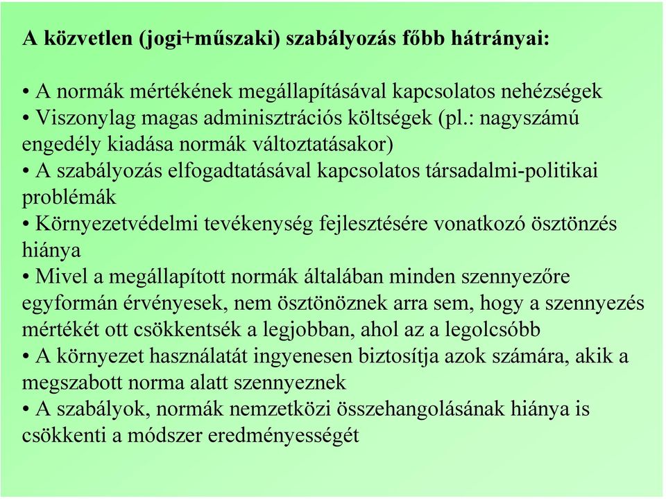 ösztönzés hiánya Mivel a megállapított normák általában minden szennyezőre egyformán érvényesek, nem ösztönöznek arra sem, hogy a szennyezés mértékét ott csökkentsék a legjobban, ahol