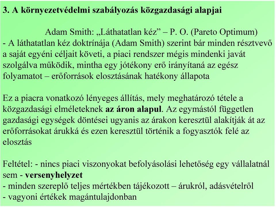 erő irányítaná az egész folyamatot erőforrások elosztásának hatékony állapota Ez a piacra vonatkozó lényeges állítás, mely meghatározó tétele a közgazdasági elméleteknek az áron alapul.