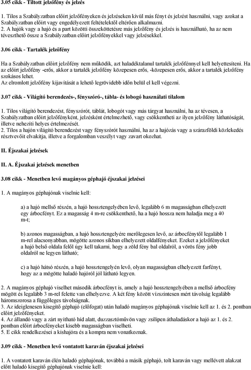 A hajók vagy a hajó és a part közötti összeköttetésre más jelzőfény és jelzés is használható, ha az nem téveszthető össze a Szabályzatban előírt jelzőfényekkel vagy jelzésekkel. 3.