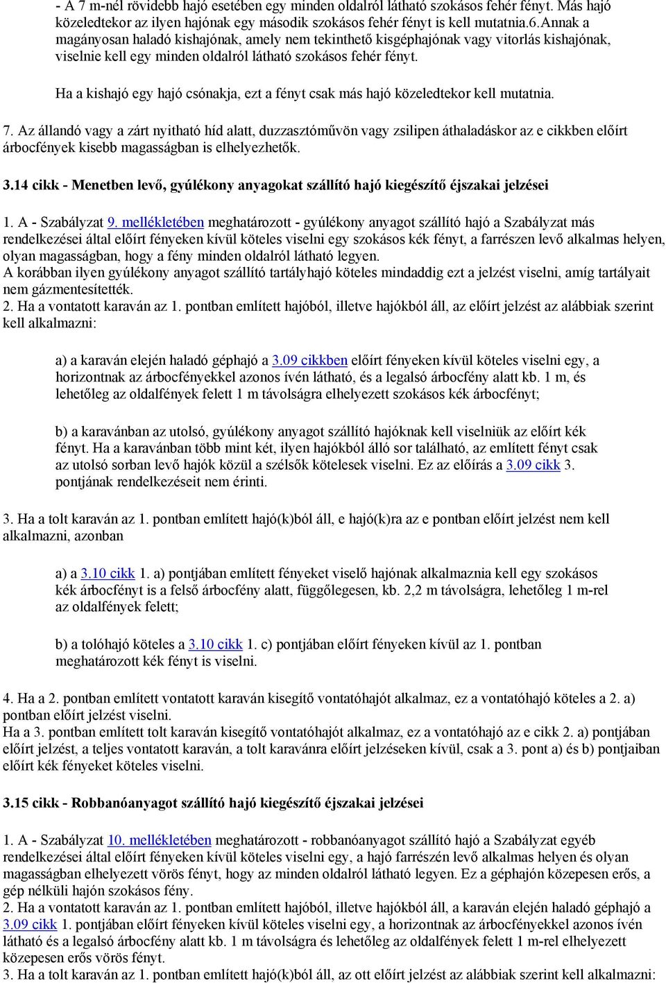 Ha a kishajó egy hajó csónakja, ezt a fényt csak más hajó közeledtekor kell mutatnia. 7.