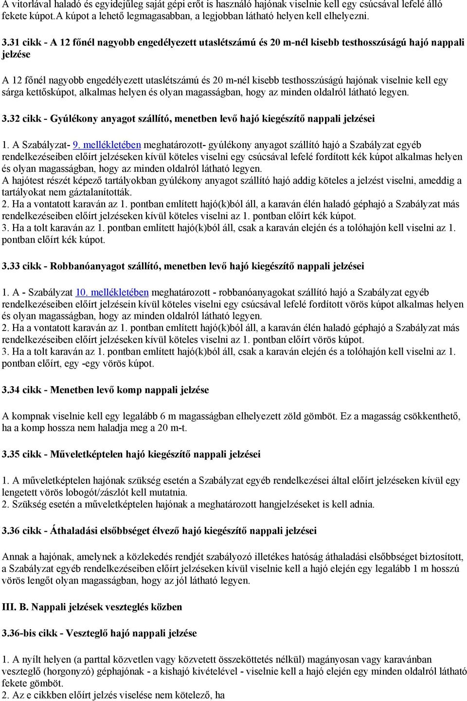 hajónak viselnie kell egy sárga kettőskúpot, alkalmas helyen és olyan magasságban, hogy az minden oldalról látható legyen. 3.