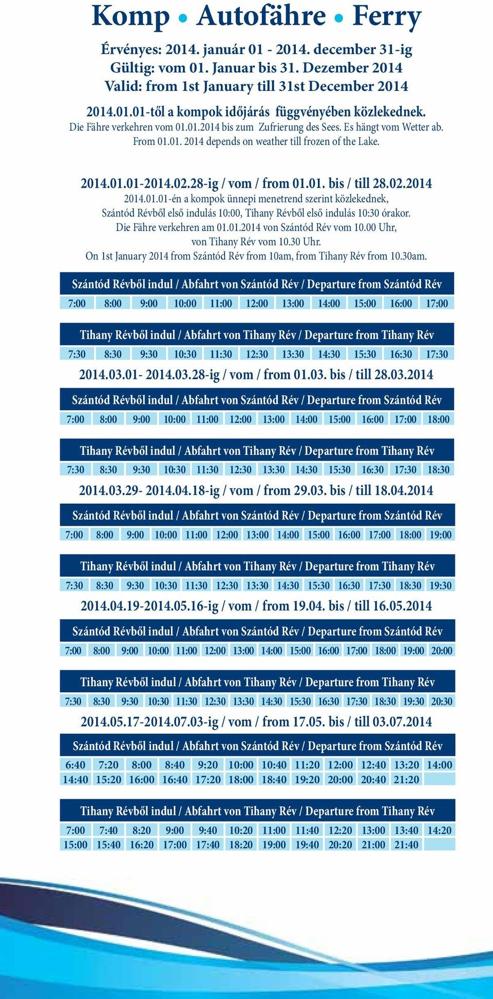 02.2014 2014.01.01-én a kompok ünnepi menetrend szerint közlekednek, Szántód Révből első indulás 10:00, Tihany Révből első indulás 10:30 órakor. Die Fähre verkehren am 01.01.2014 von Szántód Rév vom Uhr, von Tihany Rév vom 10.