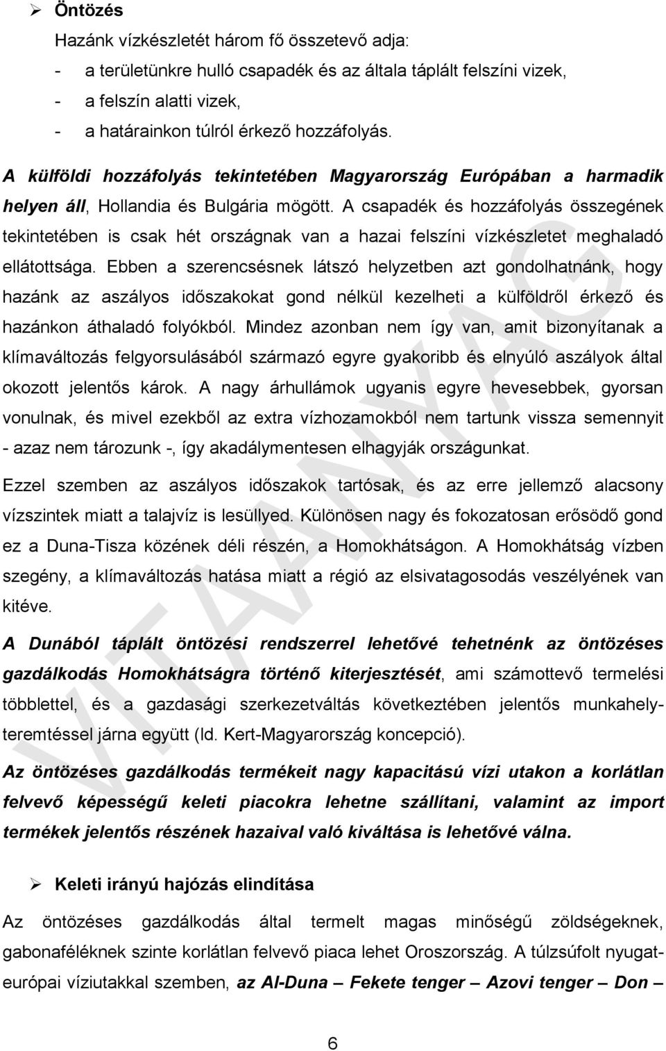 A csapadék és hozzáfolyás összegének tekintetében is csak hét országnak van a hazai felszíni vízkészletet meghaladó ellátottsága.