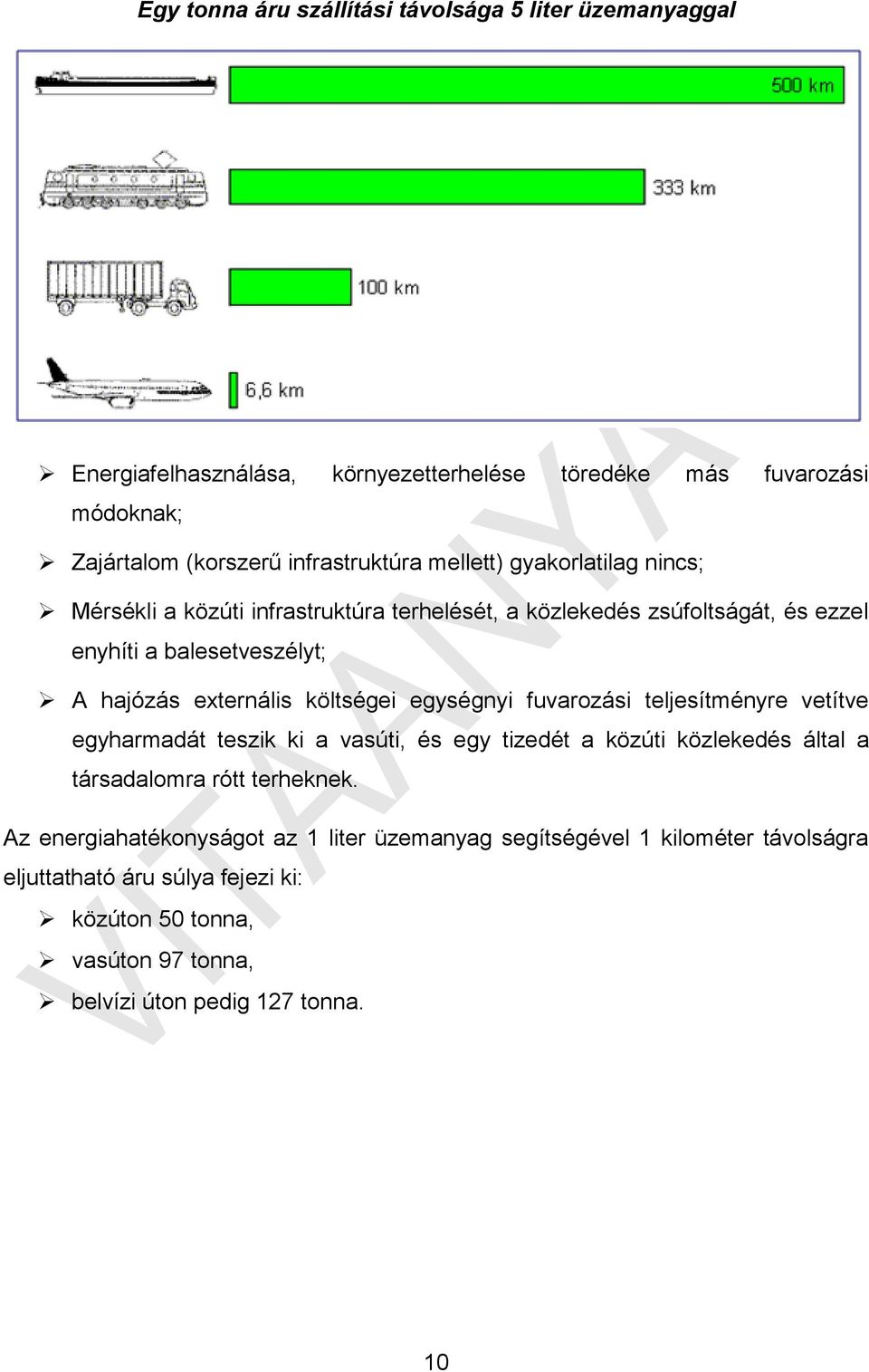 költségei egységnyi fuvarozási teljesítményre vetítve egyharmadát teszik ki a vasúti, és egy tizedét a közúti közlekedés által a társadalomra rótt terheknek.